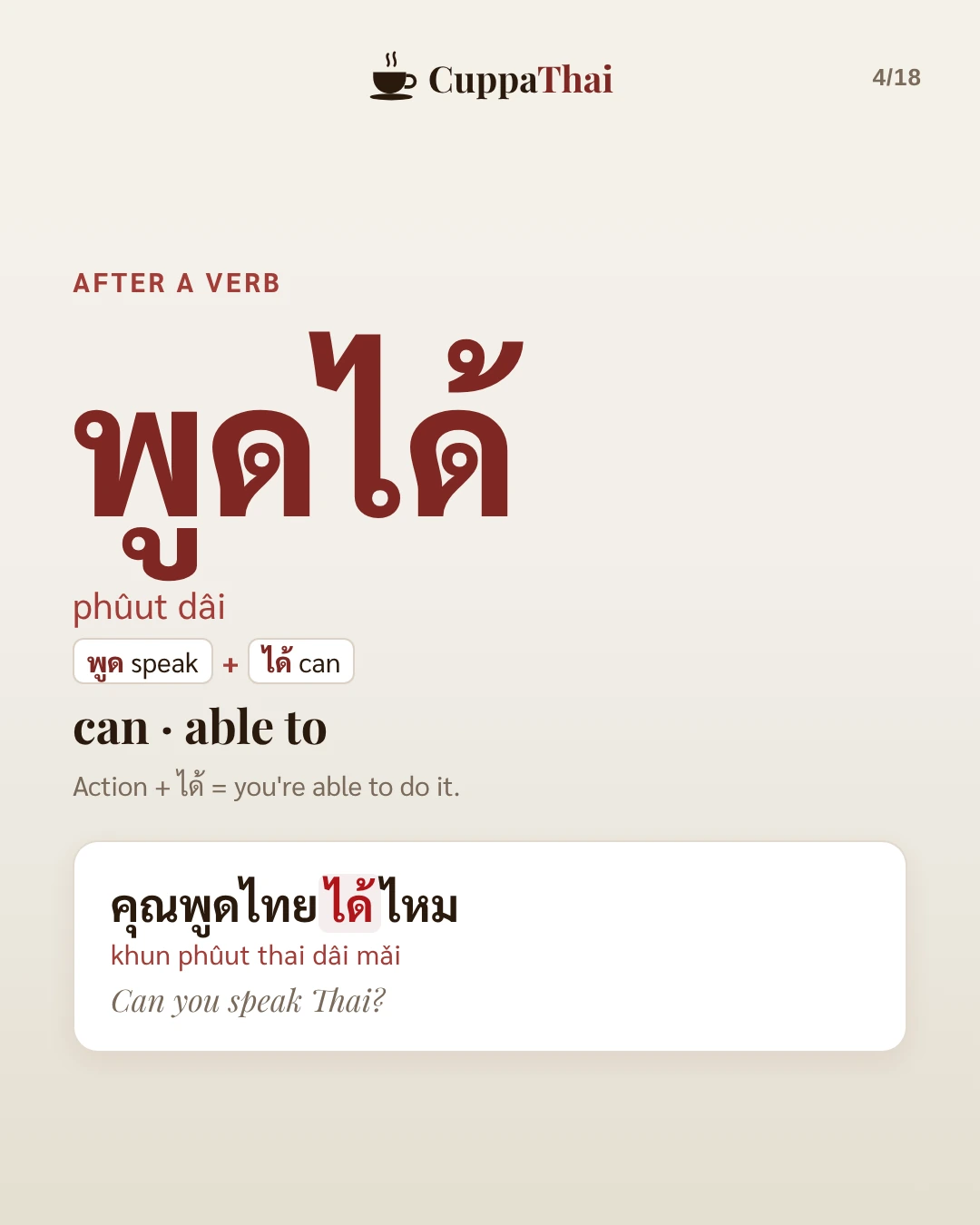 After a verb. พูดได้ (phûut dâi) means can, able to: พูด speak + ได้ can. Action + ได้ = you're able to do it. Example: คุณพูดไทยได้ไหม (khun phûut thai dâi mǎi), Can you speak Thai?