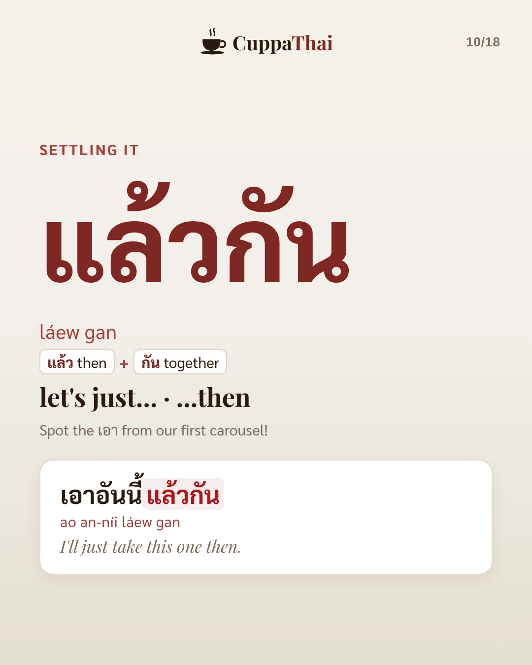 Settling it. แล้วกัน (láew gan) means let's just... or ...then. Spot the เอา from our first carousel. Example: เอาอันนี้แล้วกัน (ao an-níi láew gan), I'll just take this one then.