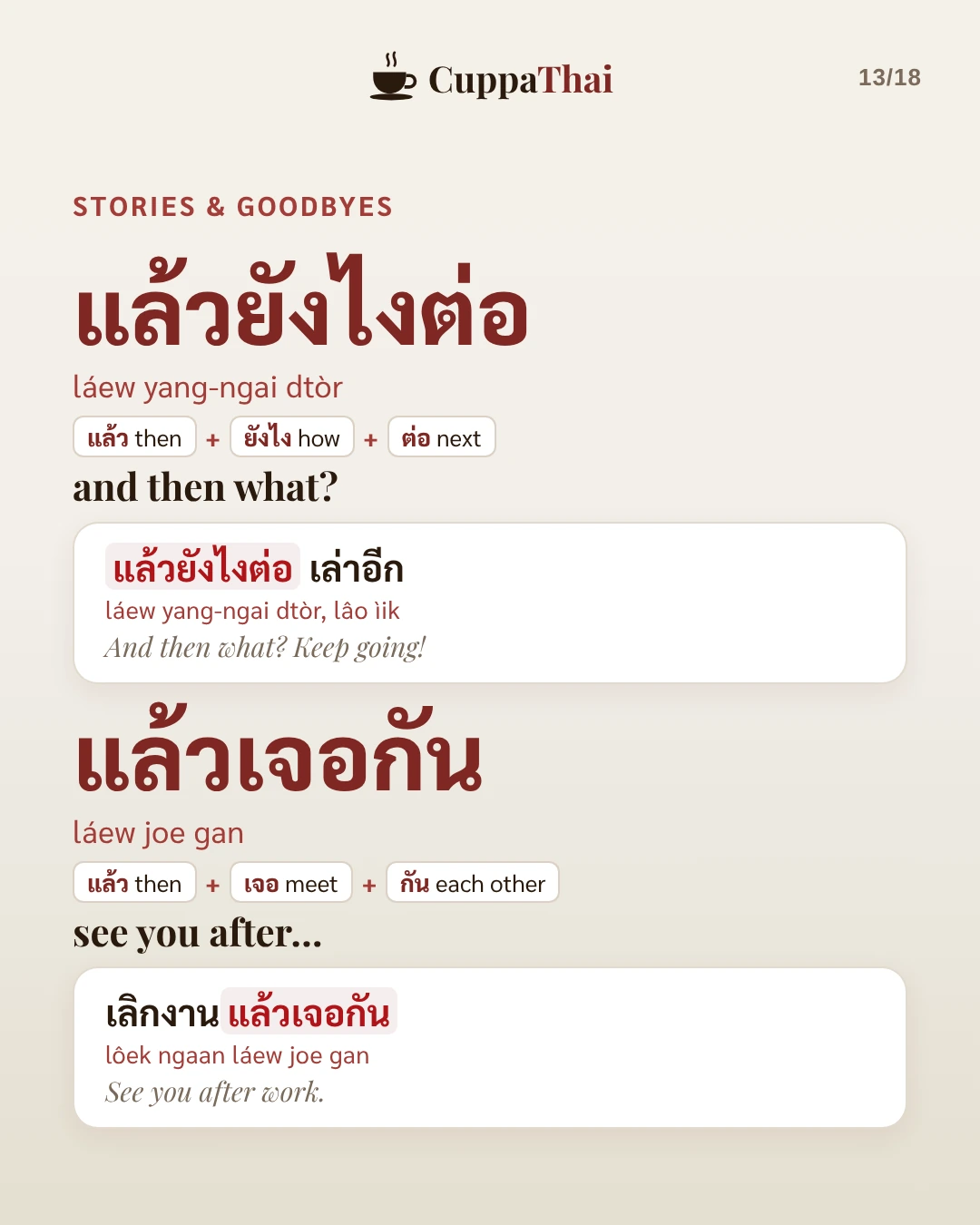 Stories and goodbyes. แล้วยังไงต่อ (láew yang-ngai dtòr), and then what?: แล้วยังไงต่อ เล่าอีก (láew yang-ngai dtòr, lâo iik), And then what? Keep going! แล้วเจอกัน (láew joe gan), see you after...: เลิกงานแล้วเจอกัน (lôek ngaan láew joe gan), See you after work.