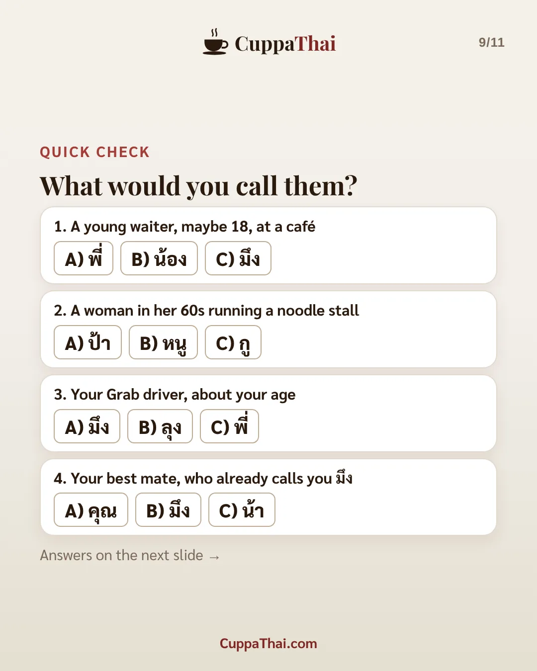Quick check. What would you call them? 1. A young waiter, maybe 18, at a café: A) พี่ B) น้อง C) มึง. 2. A woman in her 60s running a noodle stall: A) ป้า B) หนู C) กู. 3. Your Grab driver, about your age: A) มึง B) ลุง C) พี่. 4. Your best mate, who already calls you มึง: A) คุณ B) มึง C) น้า. Answers on the next slide.
