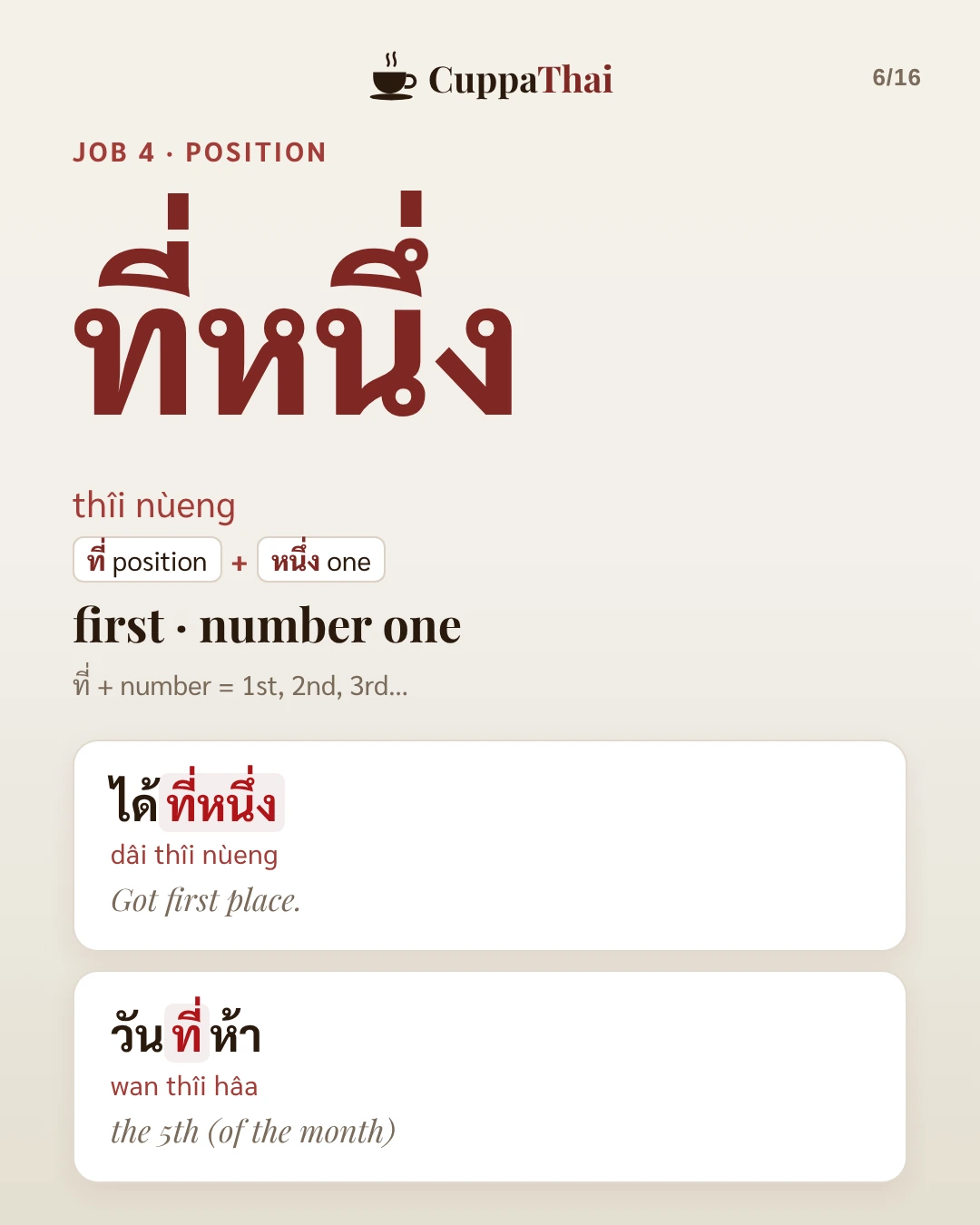 Job 4, position. ที่หนึ่ง (thîi nèung), first, number one. ที่ position plus หนึ่ง one. ที่ plus a number gives 1st, 2nd, 3rd. Examples: ได้ที่หนึ่ง (dâi thîi nèung), Got first place. วันที่ห้า (wan thîi hâa), the 5th of the month.