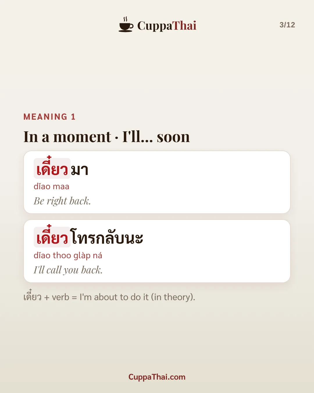 Meaning 1: in a moment, I'll... soon. เดี๋ยวมา (dǐao maa), Be right back. เดี๋ยวโทรกลับนะ (dǐao thoo glàp ná), I'll call you back. เดี๋ยว + verb = I'm about to do it (in theory).
