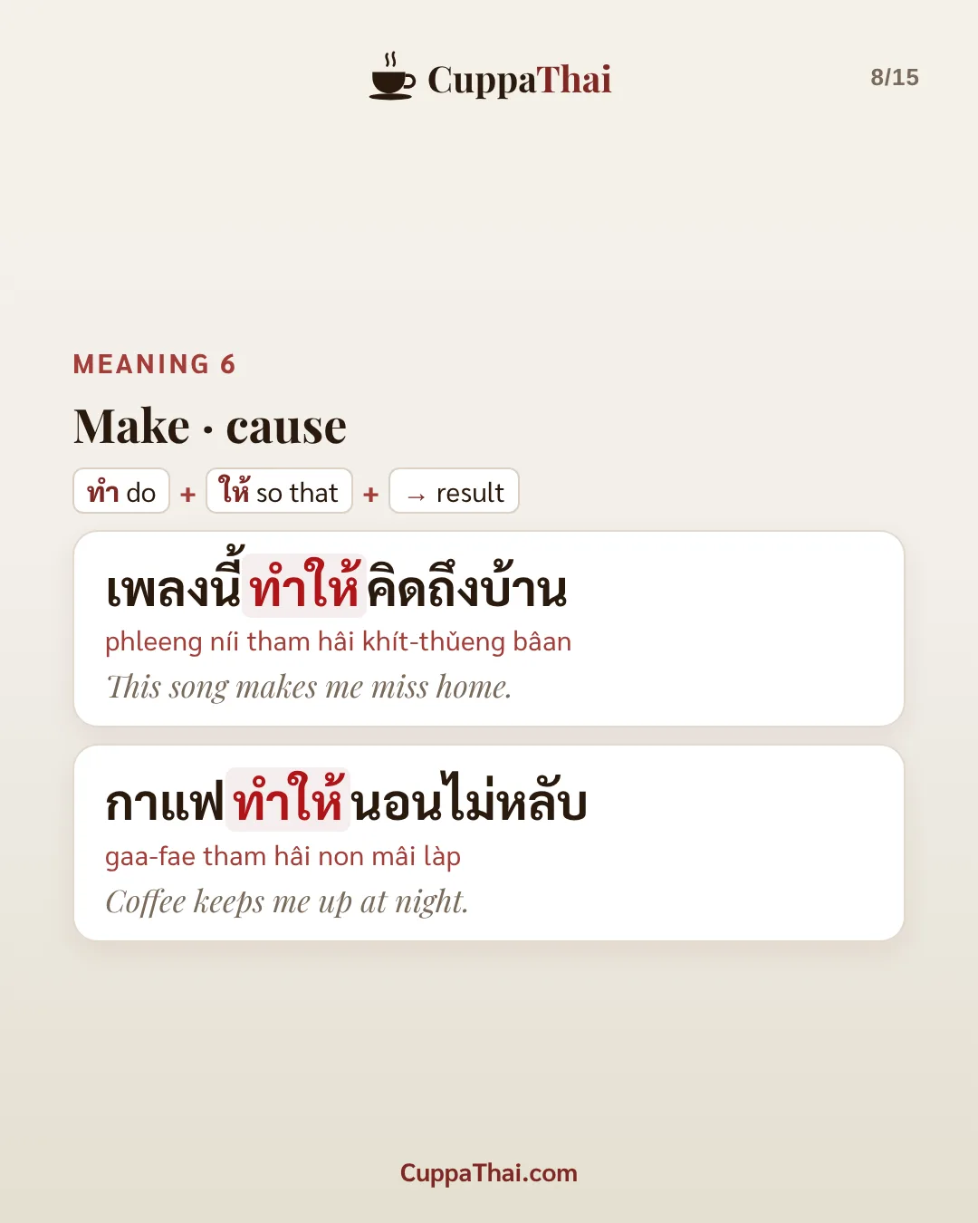 Meaning 6: make, cause. ทำ (do) + ให้ (so that) + result. เพลงนี้ทำให้คิดถึงบ้าน (phleeng níi tham hâi khít-thǔeng bâan), This song makes me miss home. กาแฟทำให้นอนไม่หลับ (gaa-fae tham hâi non mâi làp), Coffee keeps me up at night.